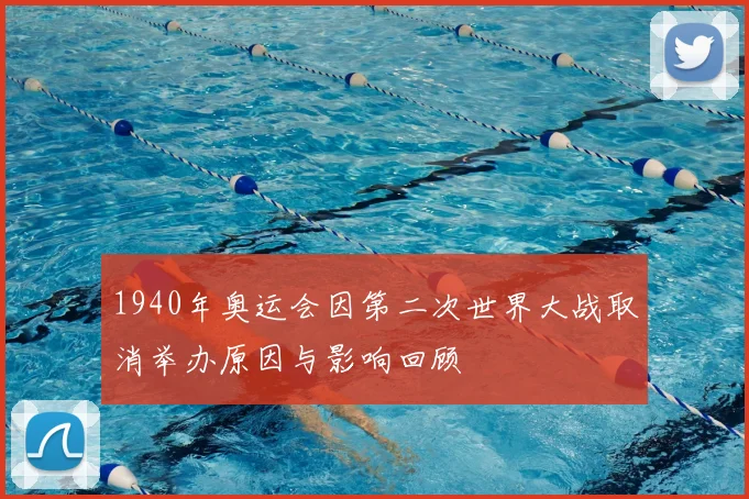 1940年奥运会因第二次世界大战取消举办原因与影响回顾