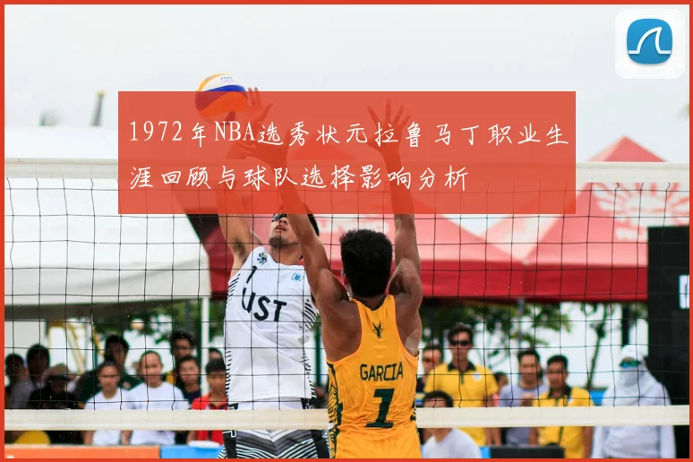 1972年NBA选秀状元拉鲁马丁职业生涯回顾与球队选择影响分析