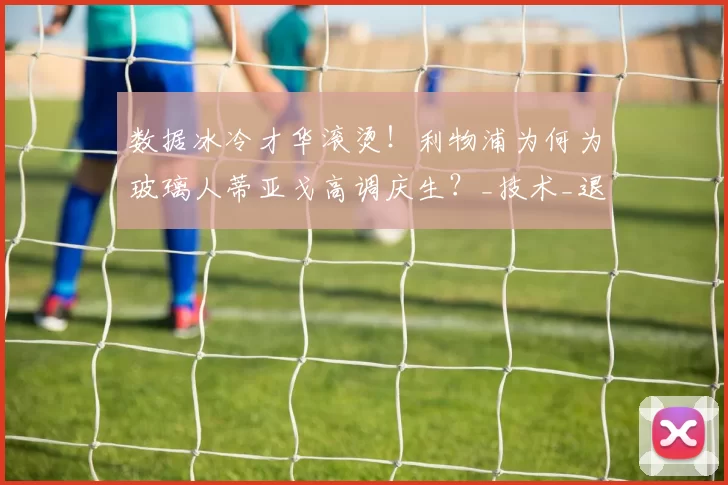 数据冰冷才华滚烫！利物浦为何为玻璃人蒂亚戈高调庆生？_技术_退役_歌声